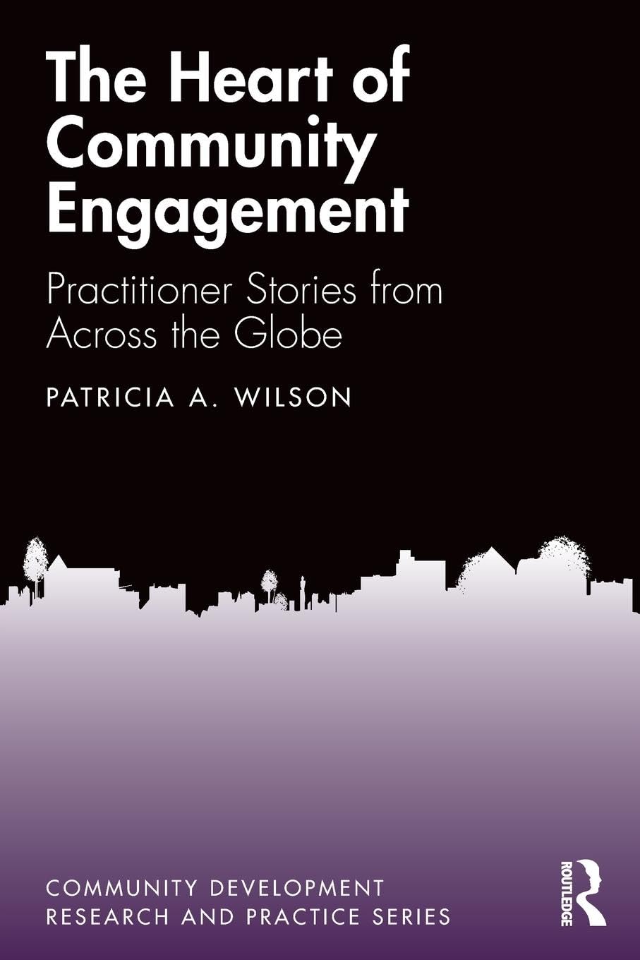 The Heart of Community Engagement: Practitioner Stories from Across the Globe (Community Development Research and Practice)