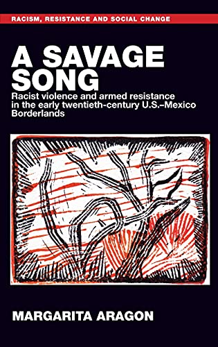 savage song, A: Racist violence and armed resistance in the early twentieth-century U.S.-Mexico Borderlands (Racism, Resistance and Social Change)