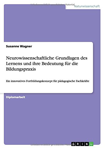 Neurowissenschaftliche Grundlagen des Lernens und ihre Bedeutung für die Bildungspraxis: Ein innovatives Fortbildungskonzept für pädagogische Fachkräfte