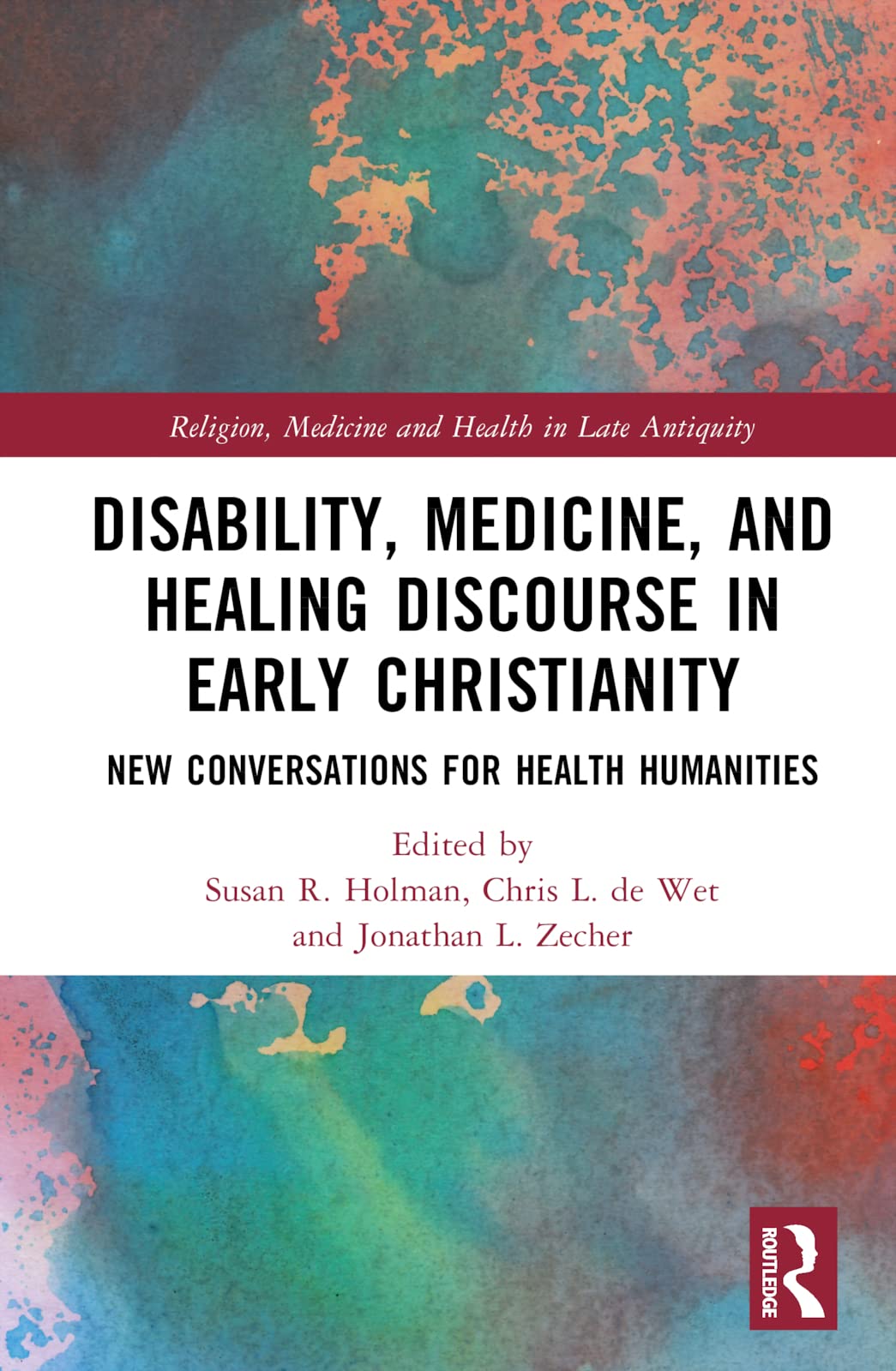Disability, Medicine, and Healing Discourse in Early Christianity: New Conversations for Health Humanities (Religion, Medicine and Health in Late Antiquity)