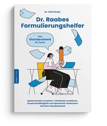 Dr. Raabes Formulierungshelfer: Sprachschatz erweitern, Vokabular ausbauen, Ausdrucksfähigkeit und Sprachstil verbessern mit dem Standardwerk für ... Schreibhilfe für Texter, Autoren und Redner