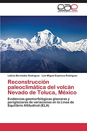 Reconstrucción paleoclimática del volcán Nevado de Toluca, México: Evidencias geomorfológicas glaciares y periglaciares de variaciones en la Línea de Equilibrio Altitudinal (ELA)