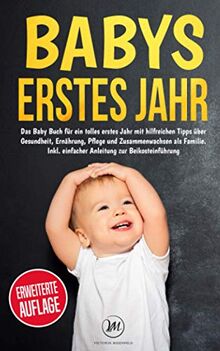 Babys erstes Jahr: Das Baby Buch für ein tolles erstes Jahr mit hilfreichen Tipps über Gesundheit, Ernährung, Pflege und Zusammenwachsen als Familie. Inkl. einfacher Anleitung zur Beikosteinführung