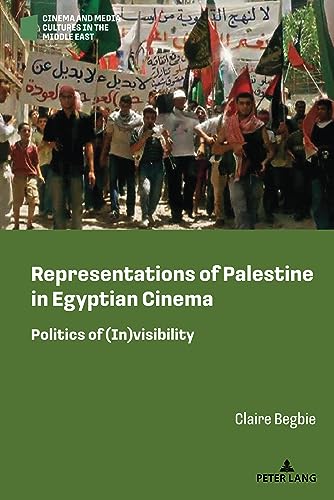 Representations of Palestine in Egyptian Cinema: Politics of (In)visibility (Cinema and Media Cultures in the Middle East, Band 1)