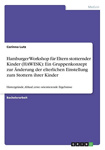 Hamburger Workshop für Eltern stotternder Kinder (HAWESK): Ein Gruppenkonzept zur Änderung der elterlichen Einstellung zum Stottern ihrer Kinder: Hintergründe, Ablauf, erste orientierende Ergebnisse