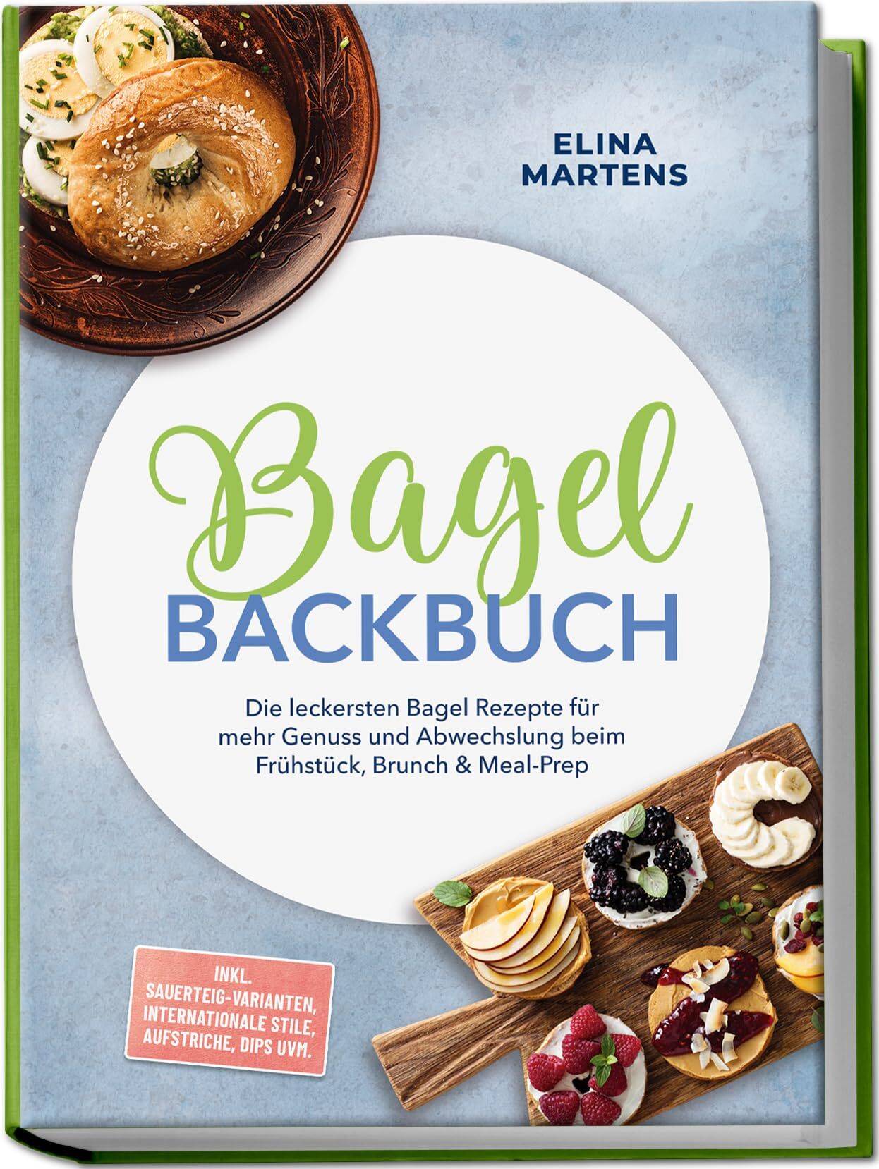 Bagel Backbuch: Die leckersten Bagel Rezepte für mehr Genuss und Abwechslung beim Frühstück, Brunch & Meal-Prep - inkl. Sauerteig-Varianten, internationale Stile, Aufstriche, Dips uvm.