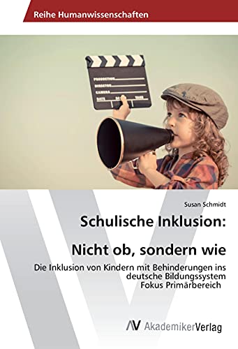 Schulische Inklusion: Nicht ob, sondern wie: Die Inklusion von Kindern mit Behinderungen ins deutsche Bildungssystem Fokus Primärbereich