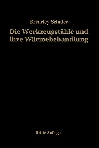 Die Werkzeugstähle und ihre Wärmebehandlung: Berechtigte deutsche Bearbeitung der Schrift „The heat treatment of tool steel“ von Harry Brearley, Sheffield
