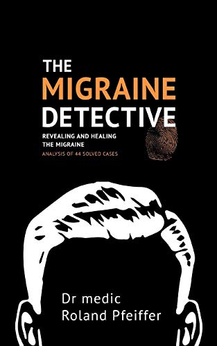 The Migraine Detective: Revealing and healing the migraine