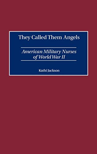 They Called Them Angels: American Military Nurses of World War II