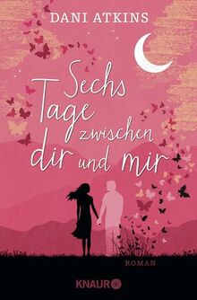 Sechs Tage zwischen dir und mir: Roman | Ein romantischer und spannender Roman aus der Feder der Bestsellerautorin Dani Atkins