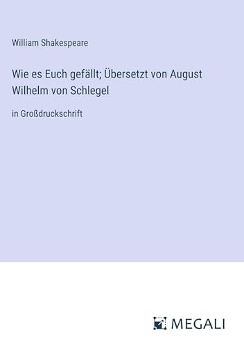 Wie es Euch gefällt; Übersetzt von August Wilhelm von Schlegel: in Großdruckschrift