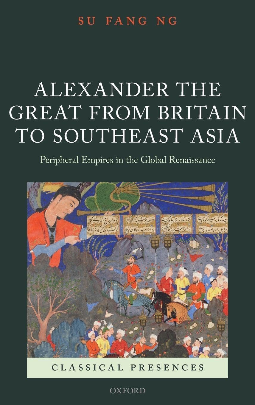 ALEXANDER FROM BRIT TO S-E ASIA CLPR C: Peripheral Empires in the Global Renaissance (Classical Presences)