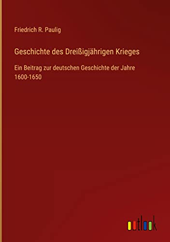 Geschichte des Dreißigjährigen Krieges: Ein Beitrag zur deutschen Geschichte der Jahre 1600-1650