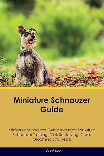 Miniature Schnauzer Guide Miniature Schnauzer Guide Includes: Miniature Schnauzer Training, Diet, Socializing, Care, Grooming, Breeding and More
