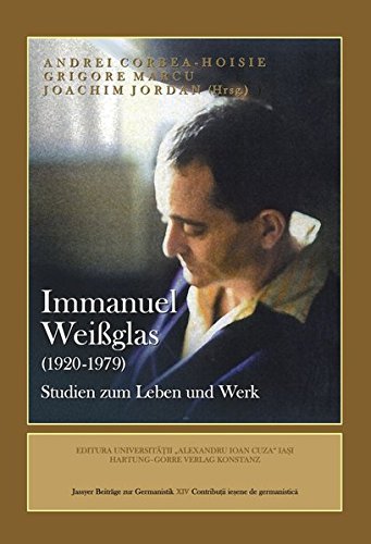 Immanuel Weissglas (1920- 979)  - Studien zum Leben und Werk (Jassyer Beiträge zur Germanistik)