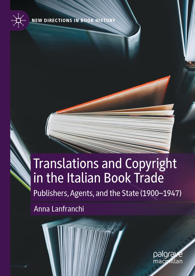 Translations and Copyright in the Italian Book Trade: Publishers, Agents, and the State (1900-1947) (New Directions in Book History)
