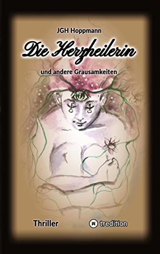 Die Herzheilerin - und andere Grausamkeiten: -: -