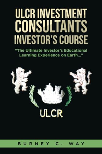 ULCR Investment Consultants Investor’s Course “The Ultimate Investor’s Educational Learning Experience on Earth...”
