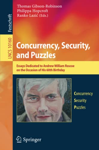 Concurrency, Security, and Puzzles: Essays Dedicated to Andrew William Roscoe on the Occasion of His 60th Birthday (Lecture Notes in Computer Science, Band 10160)