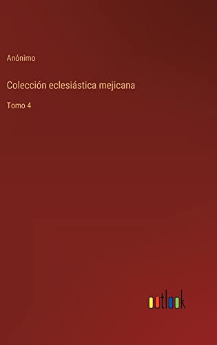 Colección eclesiástica mejicana: Tomo 4