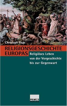 Religionsgeschichte Europas. Religiöses Leben von der Vorgeschichte bis zur Gegenwart