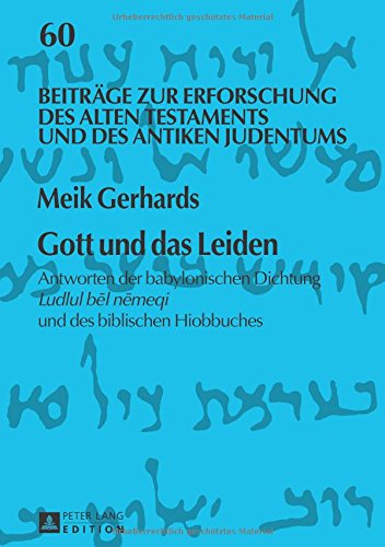 Gott und das Leiden: Antworten der babylonischen Dichtung Ludlul bēl nēmeqi und des biblischen Hiobbuches (Beiträge zur Erforschung des Alten Testaments und des Antiken Judentums, Band 60)