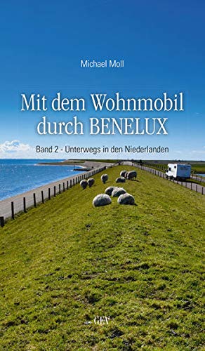 Moll, Michael: Mit dem Wohnmobil durch BENELUX. Band 2 - Unterwegs in den Niederlanden