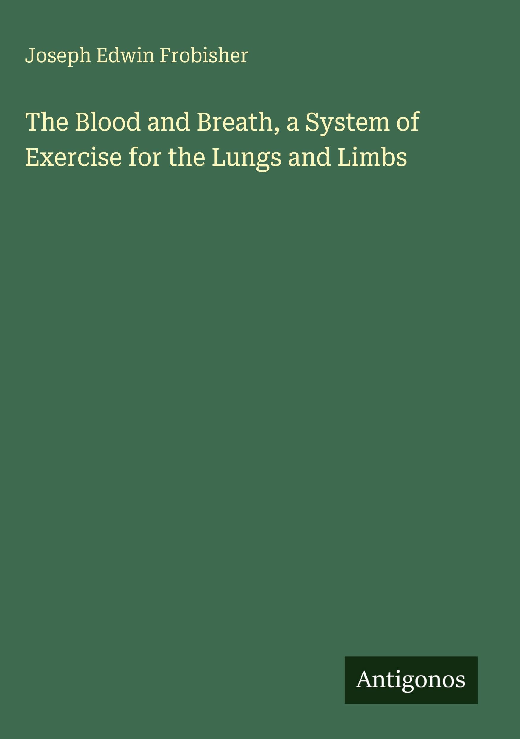 The Blood and Breath, a System of Exercise for the Lungs and Limbs