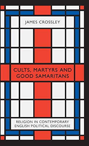 Cults, Martyrs and Good Samaritans: Religion in Contemporary English Political Discourse