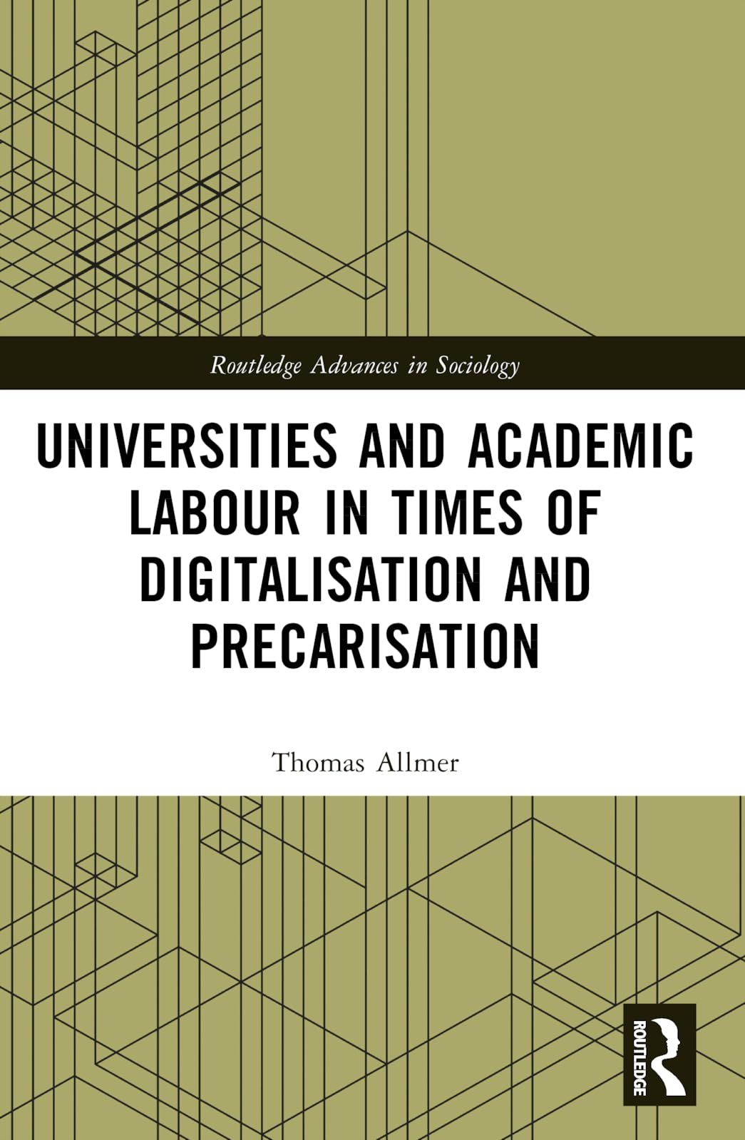 Universities and Academic Labour in Times of Digitalisation and Precarisation (Routledge Advances in Sociology)