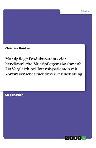 Mundpflege-Produktsystem oder herkömmliche Mundpflegemaßnahmen? Ein Vergleich bei Intensivpatienten mit kontinuierlicher nichtinvasiver Beatmung