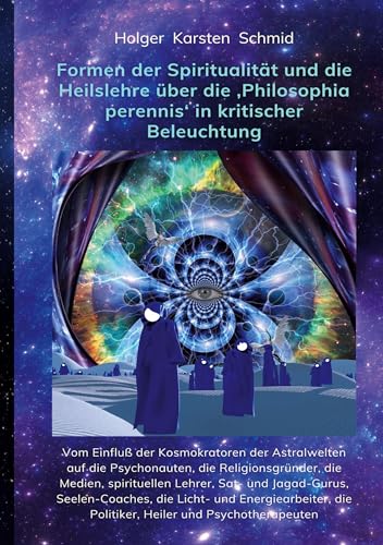 Formen der Spiritualität und die Heilslehre über die 'Philosophia perennis' in kritischer Beleuchtung BAND IV: Vom Einfluß der Kosmokratoren der ... auf das Bewußtsein und Selbstverständnis)