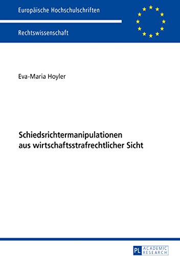 Schiedsrichtermanipulationen aus wirtschaftsstrafrechtlicher Sicht (Europäische Hochschulschriften / European University Studies / Publications Universitaires Européennes)