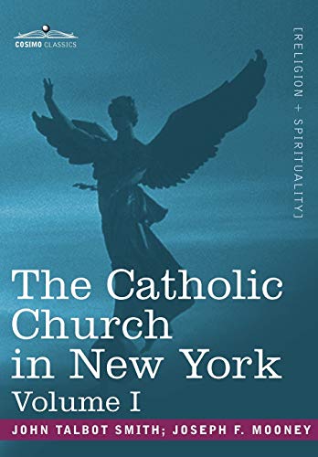 The Catholic Church in New York: A History of the New York Diocese from Its Establishment in 1808 to the Present Time: In 2 Volumes, Vol. I