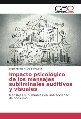 Impacto psicológico de los mensajes subliminales auditivos y visuales: Mensajes subliminales en una sociedad de consumo