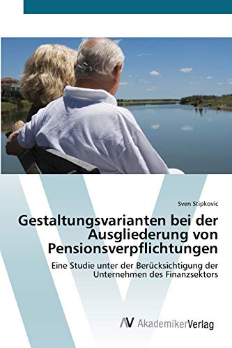 Gestaltungsvarianten bei der Ausgliederung von Pensionsverpflichtungen: Eine Studie unter der Berücksichtigung der Unternehmen des Finanzsektors