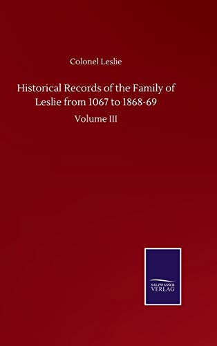 Historical Records of the Family of Leslie from 1067 to 1868-69: Volume III
