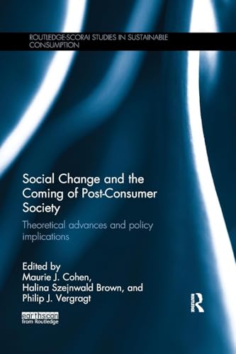 Social Change and the Coming of Post-consumer Society: Theoretical Advances and Policy Implications (Routledge-Scorai Studies in Sustainable Consumption)
