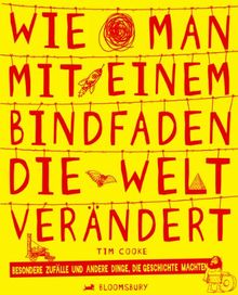 Wie man mit einem Bindfaden die Welt verändert: Besondere Zufälle und andere Dinge, die Geschichte machten