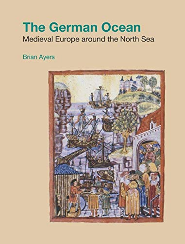 The German Ocean: Medieval Europe around the North Sea (Studies in the Archaeology of Medieval Europe)