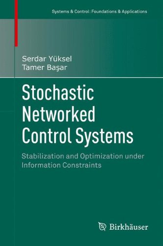 Stochastic Networked Control Systems: Stabilization and Optimization under Information Constraints (Systems & Control: Foundations & Applications)