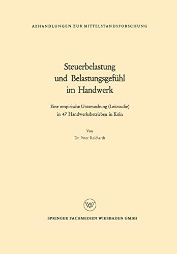 Steuerbelastung und Belastungsgefühl im Handwerk: Eine Empirische Untersuchung (Leitstudie) In 47 Handwerksbetrieben In Köln (Abhandlungen Zur ... zur Mittelstandsforschung, 6, Band 6)