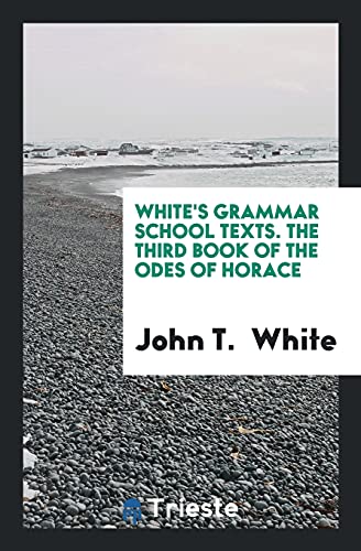 White's Grammar School Texts. The Third Book of the Odes of Horace