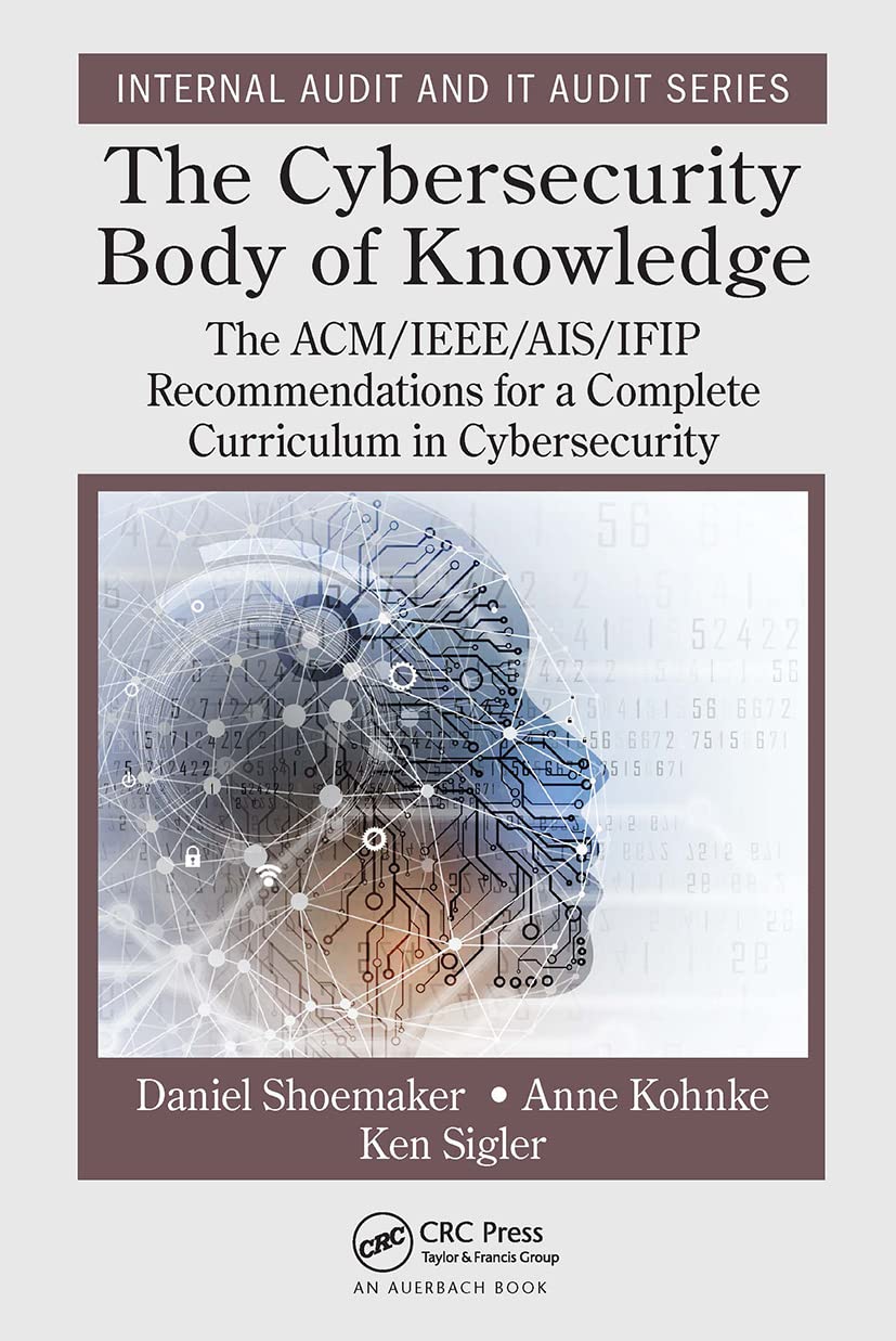 The Cybersecurity Body of Knowledge: The ACM/IEEE/AIS/IFIP Recommendations for a Complete Curriculum in Cybersecurity (Internal Audit and It Audit)