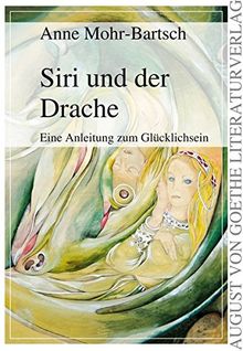 Siri und der Drache: Eine Anleitung zum Glücklichsein (August von Goethe Literaturverlag)