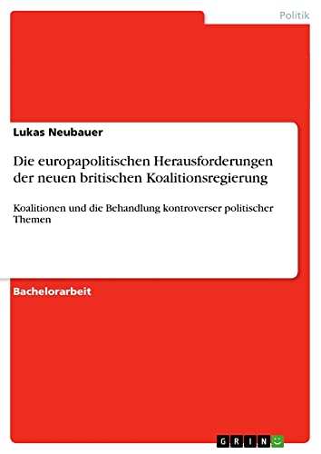 Die europapolitischen Herausforderungen der neuen britischen Koalitionsregierung: Koalitionen und die Behandlung kontroverser politischer Themen