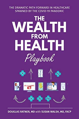 The Wealth from Health Playbook: The Dramatic Path Forward in Healthcare Spawned by the Covid-19 Pandemic