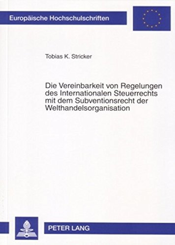 Die Vereinbarkeit von Regelungen des Internationalen Steuerrechts mit dem Subventionsrecht der Welthandelsorganisation (Europäische Hochschulschriften - Reihe II)