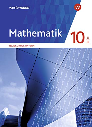 Mathematik / Mathematik - Ausgabe 2016 für Realschulen in Bayern: Ausgabe 2016 für Realschulen in Bayern / Schülerband 10 II/III
